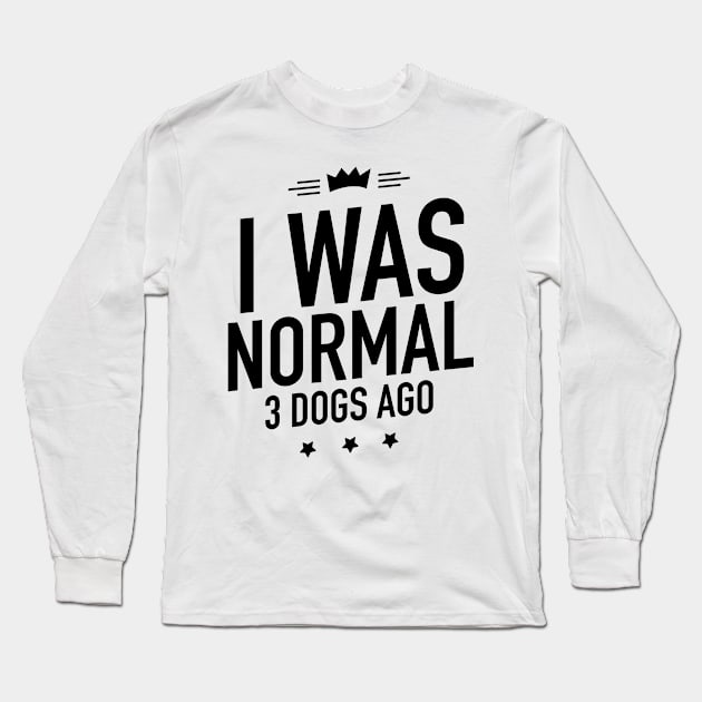 I was normal 3 dogs ago Long Sleeve T-Shirt by TextFactory